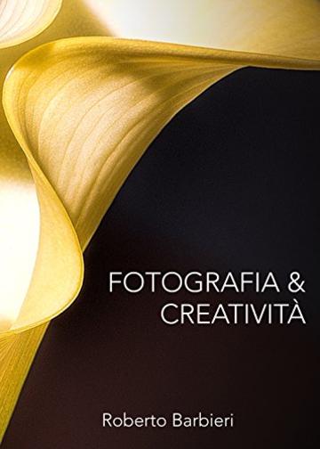 Fotografia e Creatività: Come migliorare la propria creatività fotografica